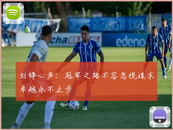 刘铮心声：冠军之路不容忽视追求卓越永不止步