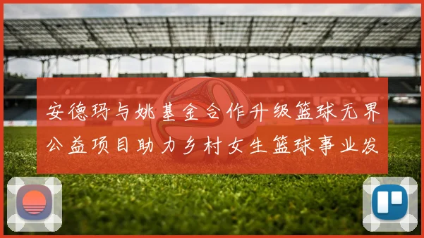 安德玛与姚基金合作升级篮球无界公益项目助力乡村女生篮球事业发展